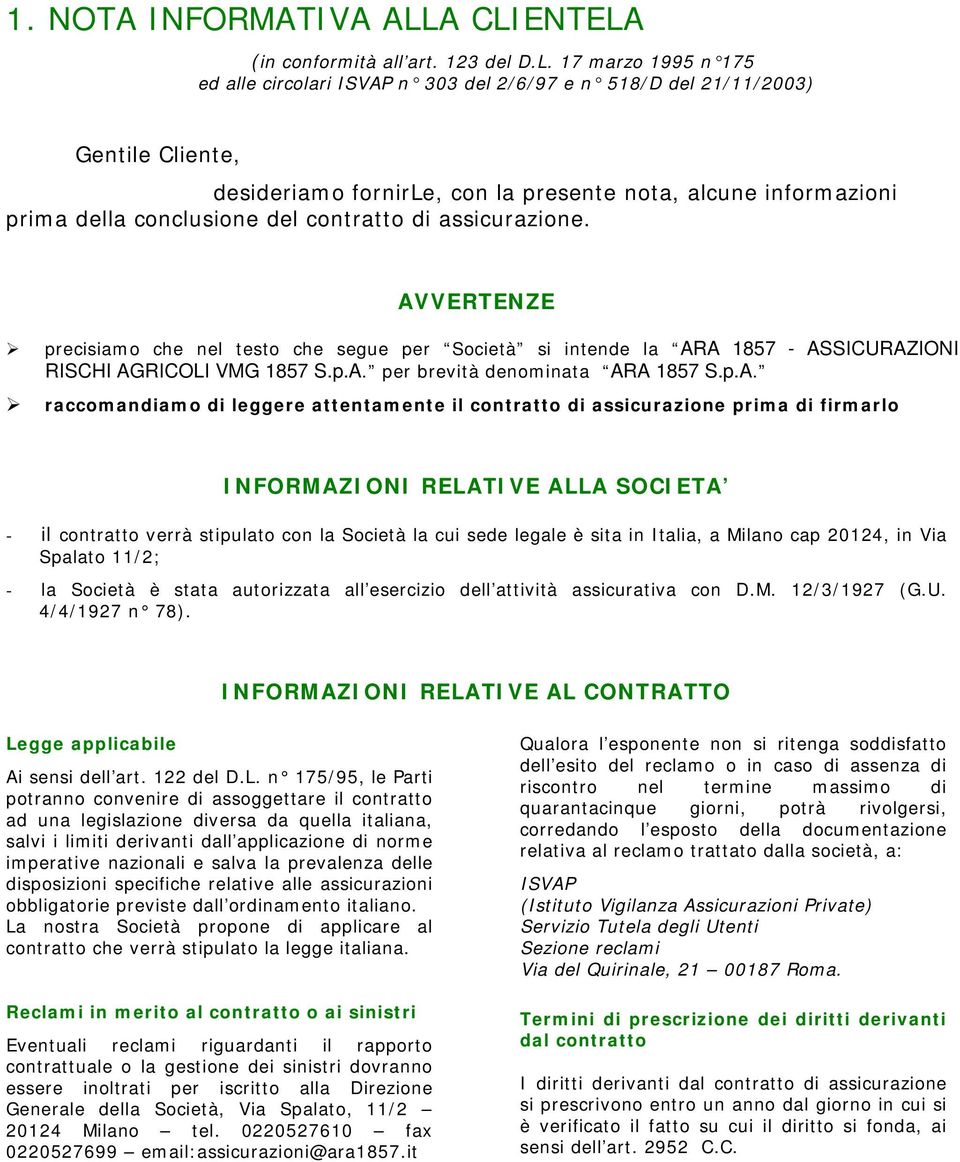 alcune informazioni prima della conclusione del contratto di assicurazione. AVVERTENZE precisiamo che nel testo che segue per Società si intende la ARA 1857 - ASSICURAZIONI RISCHI AGRICOLI VMG 1857 S.