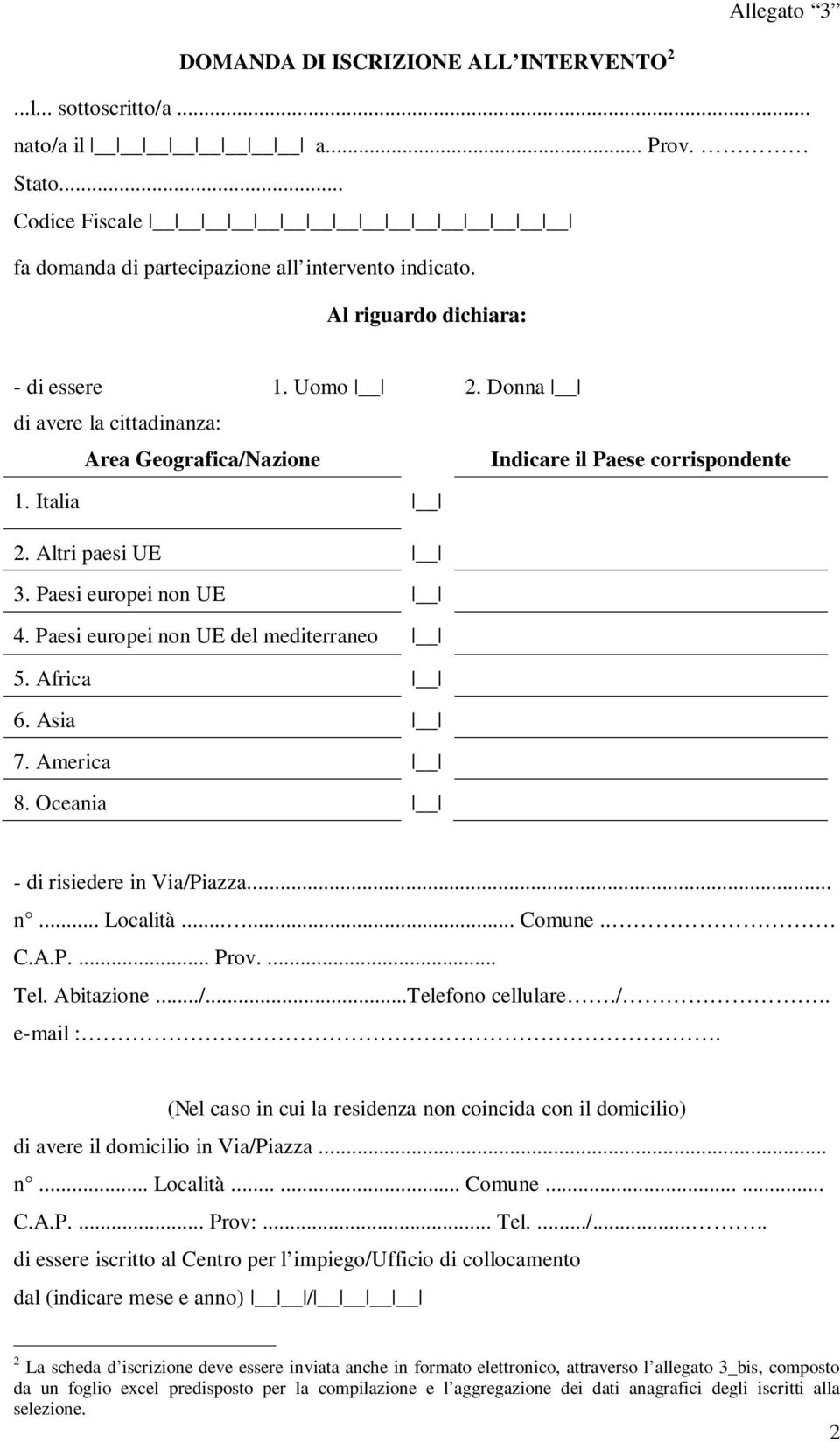 Africa 6. Asia 7. America 8. Oceania - di risiedere in Via/Piazza... n... Località...... Comune... C.A.P.... Prov.... Tel. Abitazione.../...Telefono cellulare./.. e-mail :.