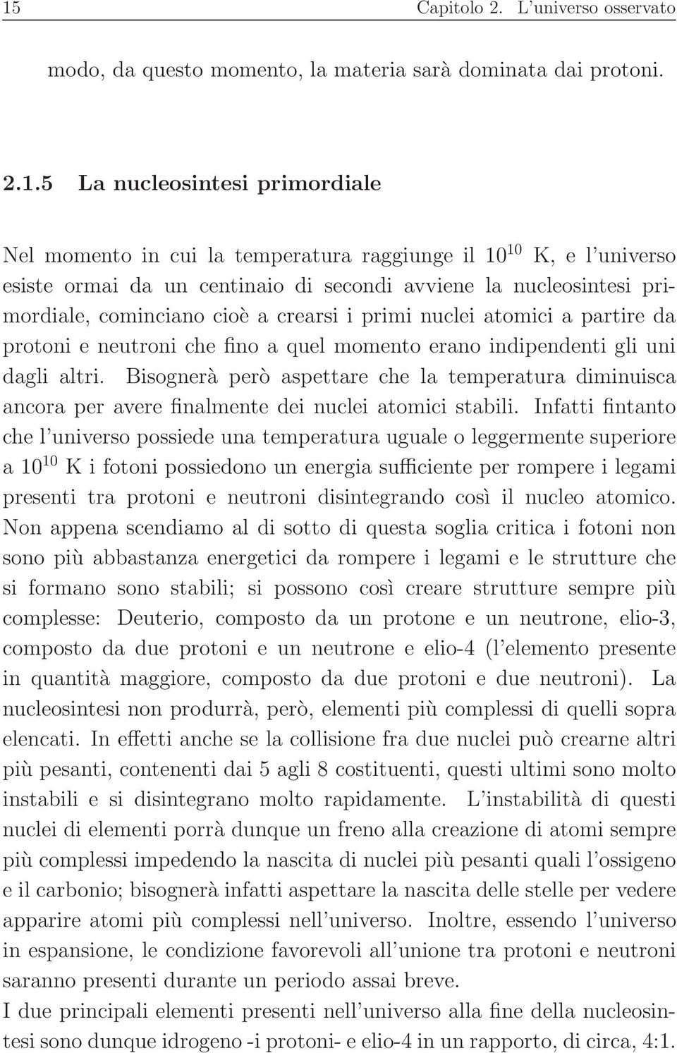 indipendenti gli uni dagli altri. Bisognerà però aspettare che la temperatura diminuisca ancora per avere finalmente dei nuclei atomici stabili.