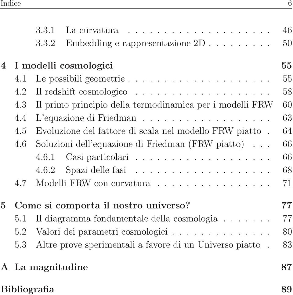 6 Soluzioni dell equazione di Friedman (FRW piatto)... 66 4.6.1 Casi particolari................... 66 4.6.2 Spazi delle fasi................... 68 4.7 Modelli FRW con curvatura.