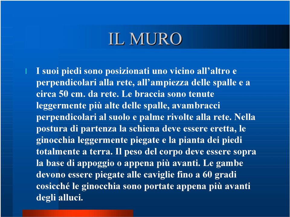 Nella postura di partenza la schiena deve essere eretta, le ginocchia leggermente piegate e la pianta dei piedi totalmente a terra.