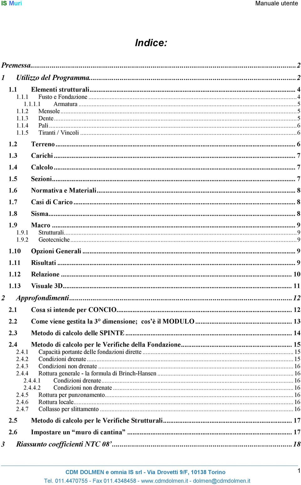 .. 9 1.10 Opzioni Generali... 9 1.11 Risultati... 9 1.12 Relazione... 10 1.13 Visuale 3D... 11 2 Approfondimenti... 12 2.1 Cosa si intende per CONCIO... 12 2.2 Come viene gestita la 3 dimensione; cos è il MODULO.