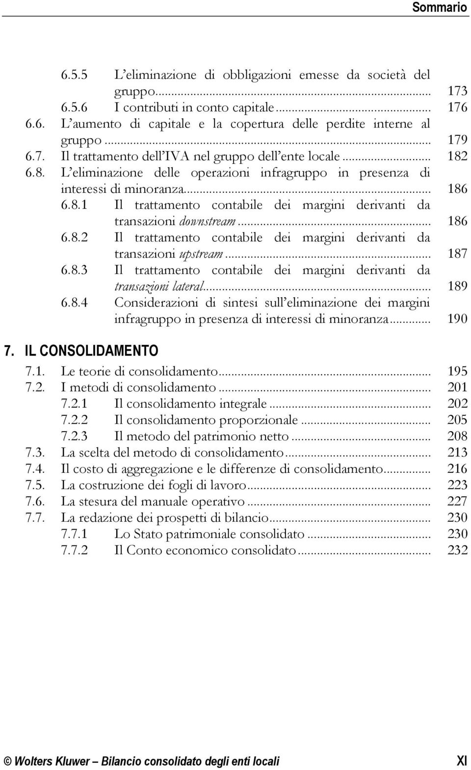 .. 186 6.8.2 Il trattamento contabile dei margini derivanti da transazioni upstream... 187 6.8.3 Il trattamento contabile dei margini derivanti da transazioni lateral... 189 6.8.4 Considerazioni di sintesi sull eliminazione dei margini infragruppo in presenza di interessi di minoranza.