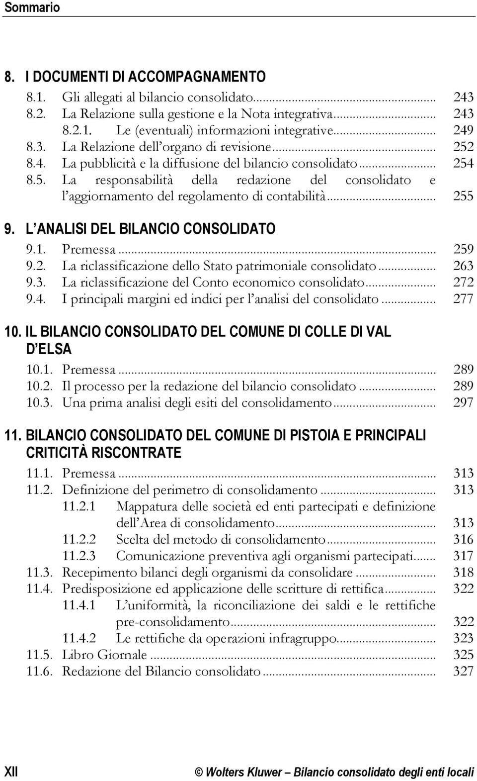 .. 255 9. L ANALISI DEL BILANCIO CONSOLIDATO 9.1. Premessa... 259 9.2. La riclassificazione dello Stato patrimoniale consolidato... 263 9.3. La riclassificazione del Conto economico consolidato.