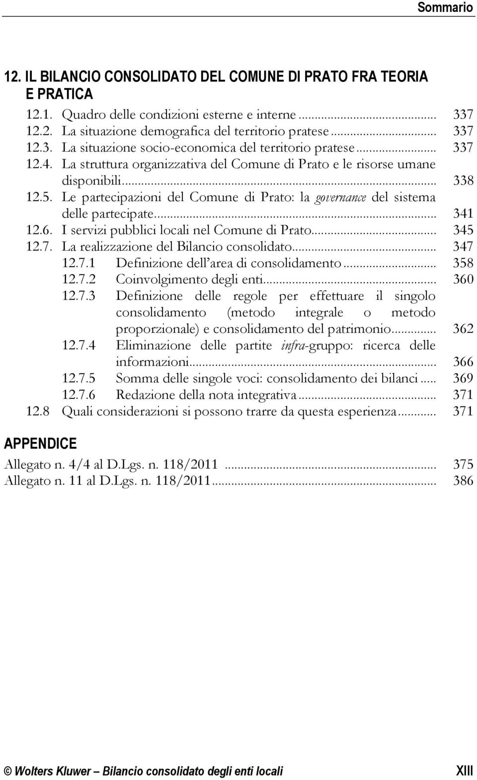 I servizi pubblici locali nel Comune di Prato... 345 12.7. La realizzazione del Bilancio consolidato... 347 12.7.1 Definizione dell area di consolidamento... 358 12.7.2 Coinvolgimento degli enti.