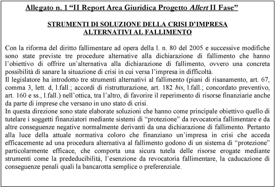 80 del 2005 e successive modifiche sono state previste tre procedure alternative alla dichiarazione di fallimento che hanno l obiettivo di offrire un alternativa alla dichiarazione di fallimento,