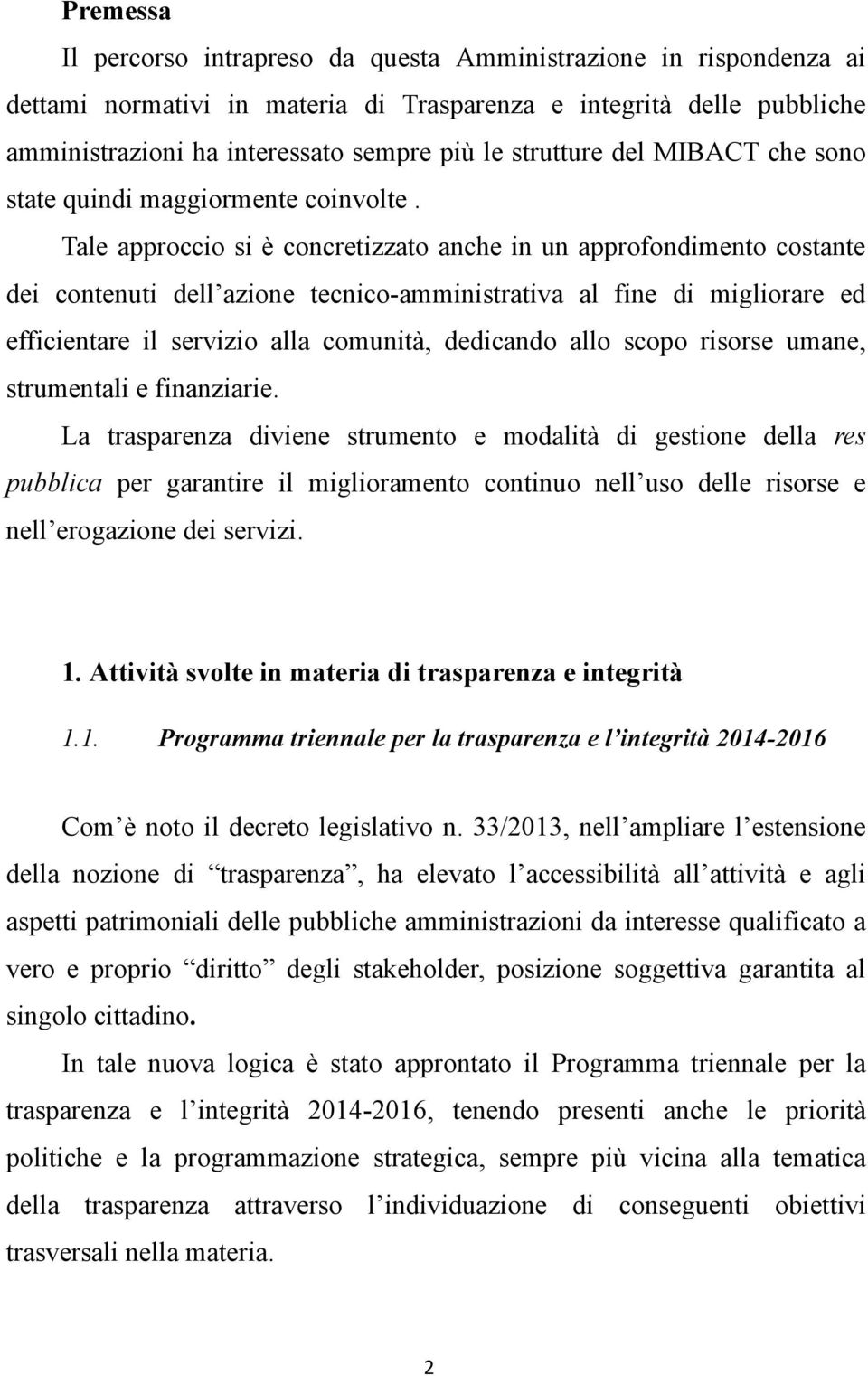 Tale approccio si è concretizzato anche in un approfondimento costante dei contenuti dell azione tecnico-amministrativa al fine di migliorare ed efficientare il servizio alla comunità, dedicando allo