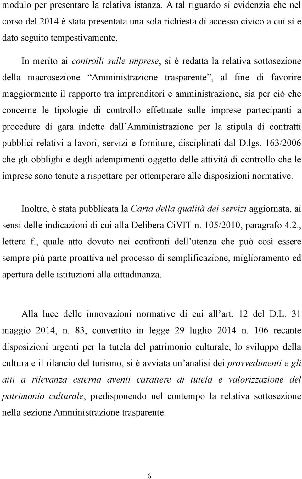 amministrazione, sia per ciò che concerne le tipologie di controllo effettuate sulle imprese partecipanti a procedure di gara indette dall Amministrazione per la stipula di contratti pubblici