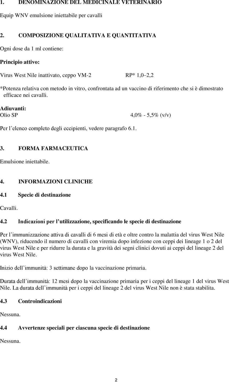 vaccino di riferimento che si è dimostrato efficace nei cavalli. Adiuvanti: Olio SP 4,0% - 5,5% (v/v) Per l elenco completo degli eccipienti, vedere paragrafo 6.1. 3.