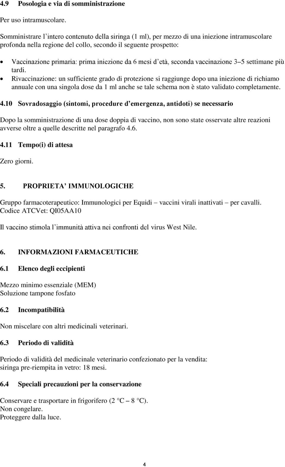 iniezione da 6 mesi d età, seconda vaccinazione 3 5 settimane più tardi.