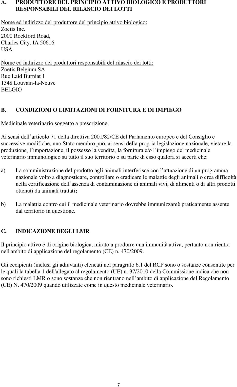 CONDIZIONI O LIMITAZIONI DI FORNITURA E DI IMPIEGO Medicinale veterinario soggetto a prescrizione.