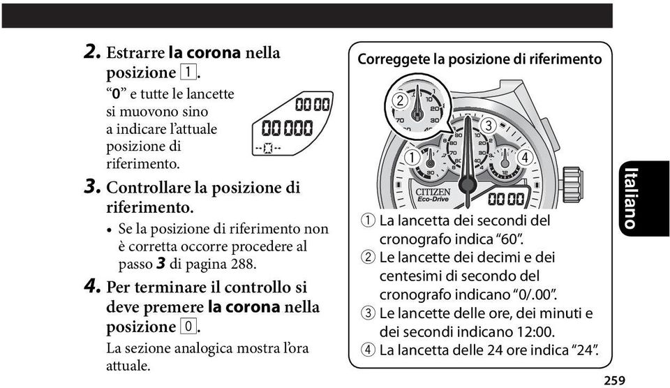 Per terminare il controllo si deve premere la corona nella posizione 0. La sezione analogica mostra l ora attuale.