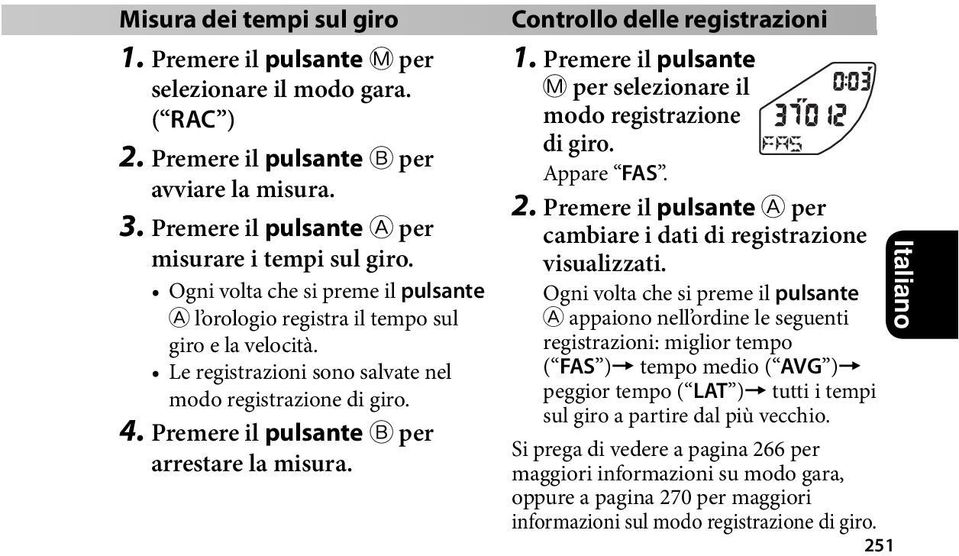 Premere il pulsante B per arrestare la misura. Controllo delle registrazioni 1. Premere il pulsante M per selezionare il modo registrazione di giro. Appare FAS. 2.