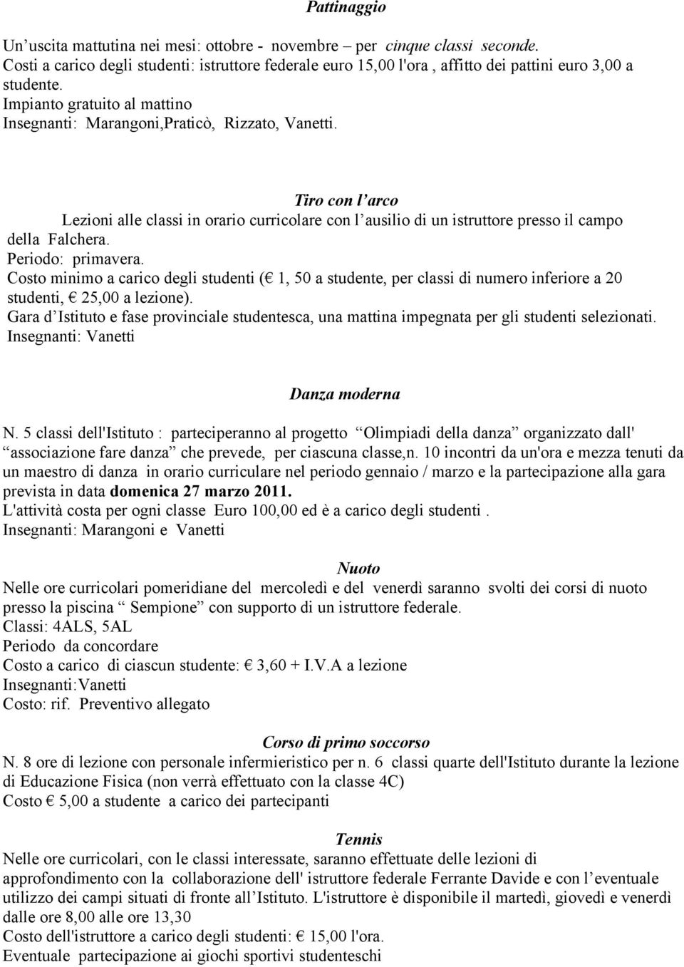 Periodo: primavera. Costo minimo a carico degli studenti ( 1, 50 a studente, per classi di numero inferiore a 20 studenti, 25,00 a lezione).