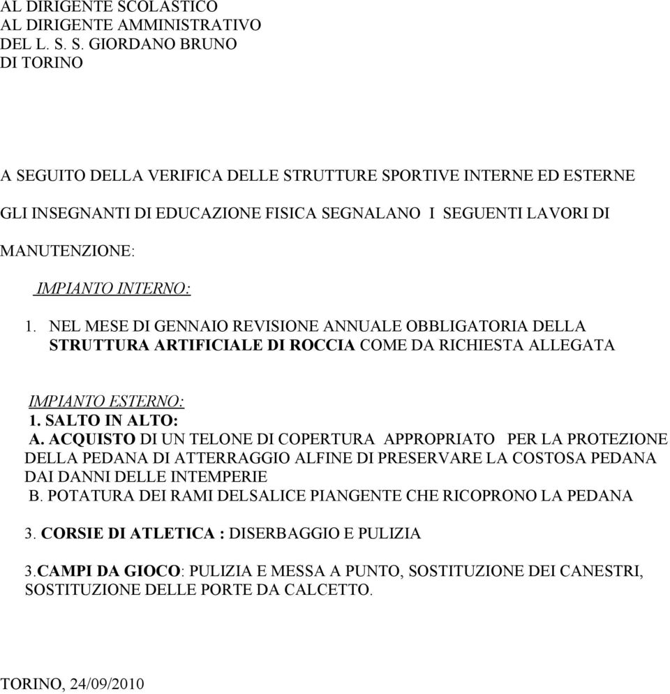 S. GIORDANO BRUNO DI TORINO A SEGUITO DELLA VERIFICA DELLE STRUTTURE SPORTIVE INTERNE ED ESTERNE GLI INSEGNANTI DI EDUCAZIONE FISICA SEGNALANO I SEGUENTI LAVORI DI MANUTENZIONE: IMPIANTO INTERNO: 1.