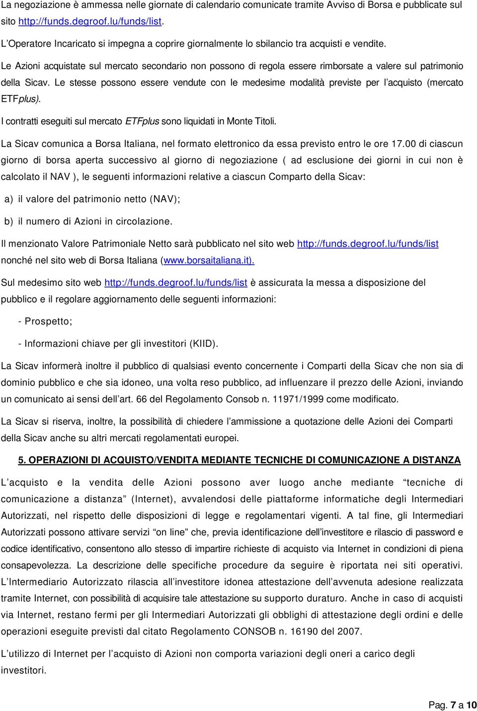 Le Azioni acquistate sul mercato secondario non possono di regola essere rimborsate a valere sul patrimonio della Sicav.