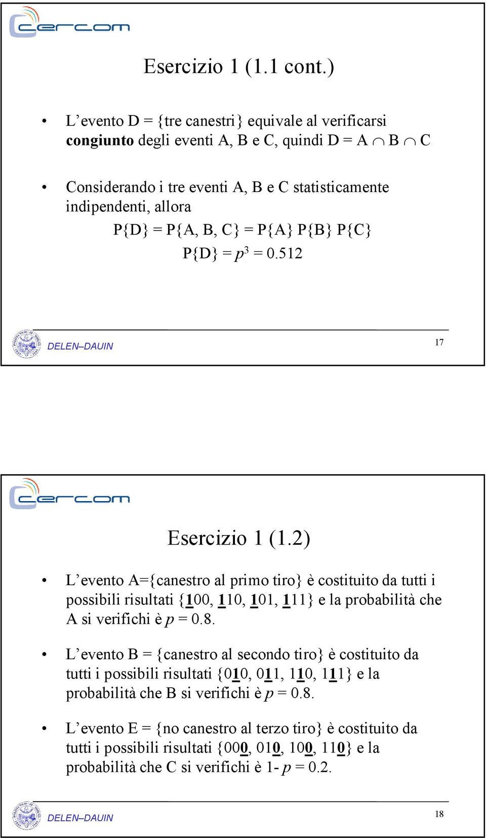 P{A, B, C} = P{A} P{B} P{C} P{D} = p 3 = 0.512 17 Esercizio 1 (1.