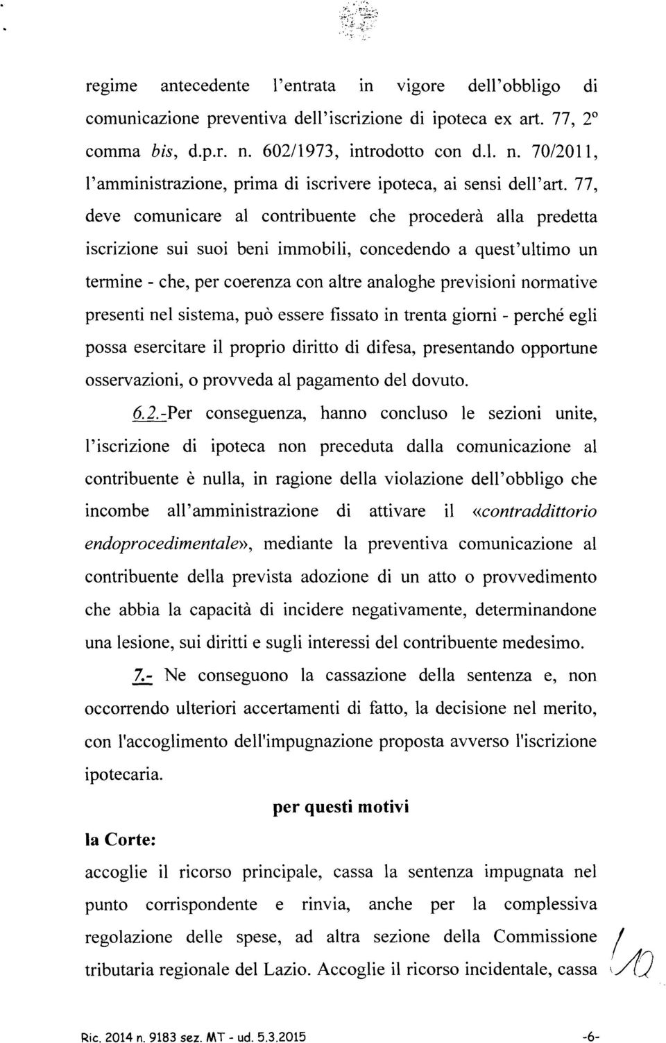 77, deve comunicare al contribuente che procederà alla predetta iscrizione sui suoi beni immobili, concedendo a quest'ultimo un termine - che, per coerenza con altre analoghe previsioni normative