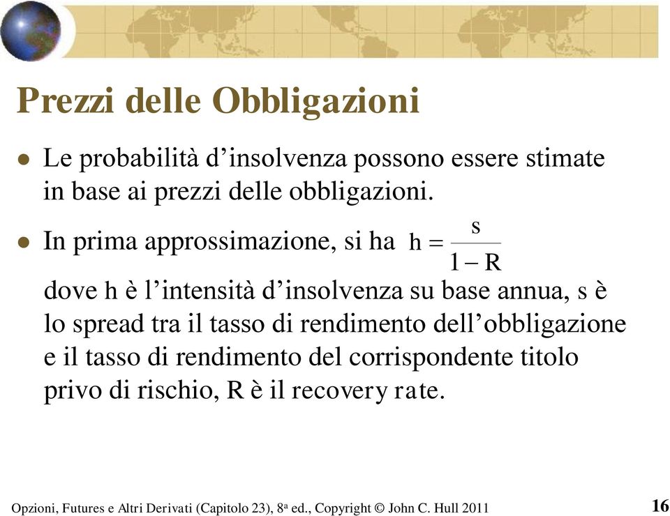 s In prima approssimazione, si ha h 1 R dove h è l intensità d insolvenza su base annua,