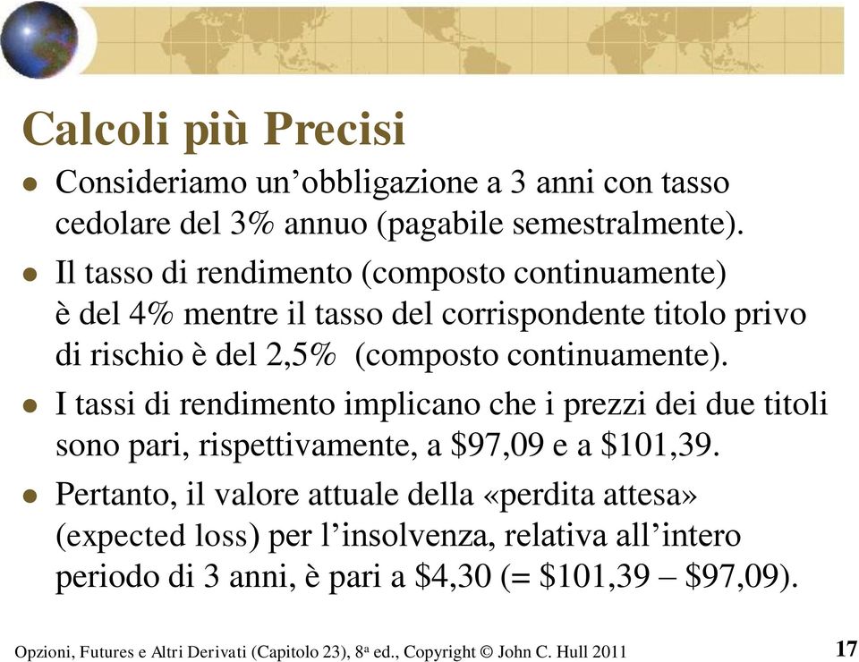 (composto continuamente). I tassi di rendimento implicano che i prezzi dei due titoli sono pari, rispettivamente, a $97,09 e a $101,39.