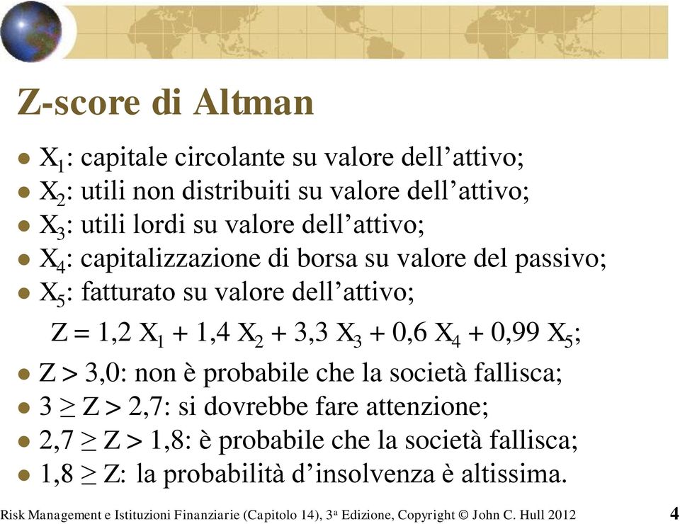 + 0,99 X 5 ; Z > 3,0: non è probabile che la società fallisca; 3 Z > 2,7: si dovrebbe fare attenzione; 2,7 Z > 1,8: è probabile che la società