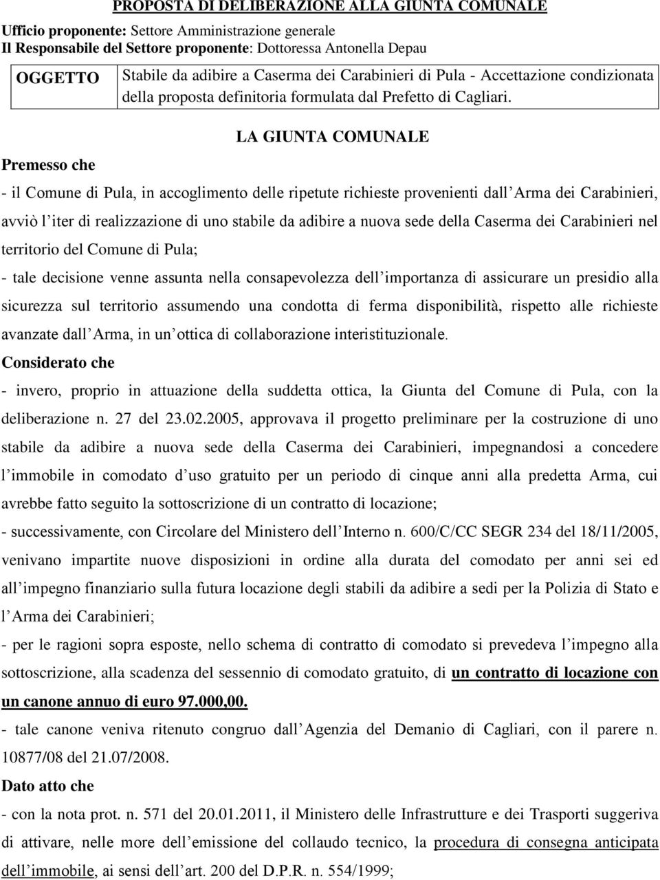 LA GIUNTA COMUNALE - il Comune di Pula, in accoglimento delle ripetute richieste provenienti dall Arma dei Carabinieri, avviò l iter di realizzazione di uno stabile da adibire a nuova sede della