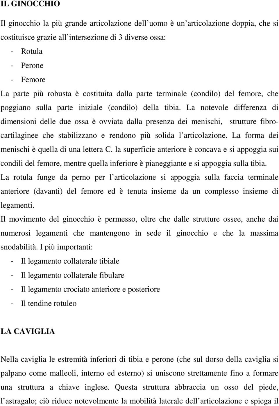 La notevole differenza di dimensioni delle due ossa è ovviata dalla presenza dei menischi, strutture fibrocartilaginee che stabilizzano e rendono più solida l articolazione.