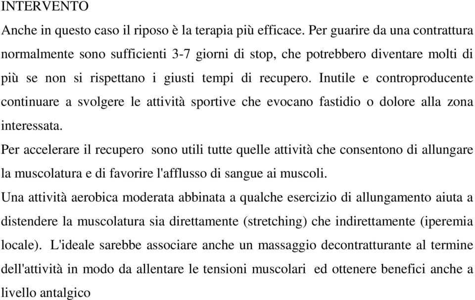 Inutile e controproducente continuare a svolgere le attività sportive che evocano fastidio o dolore alla zona interessata.