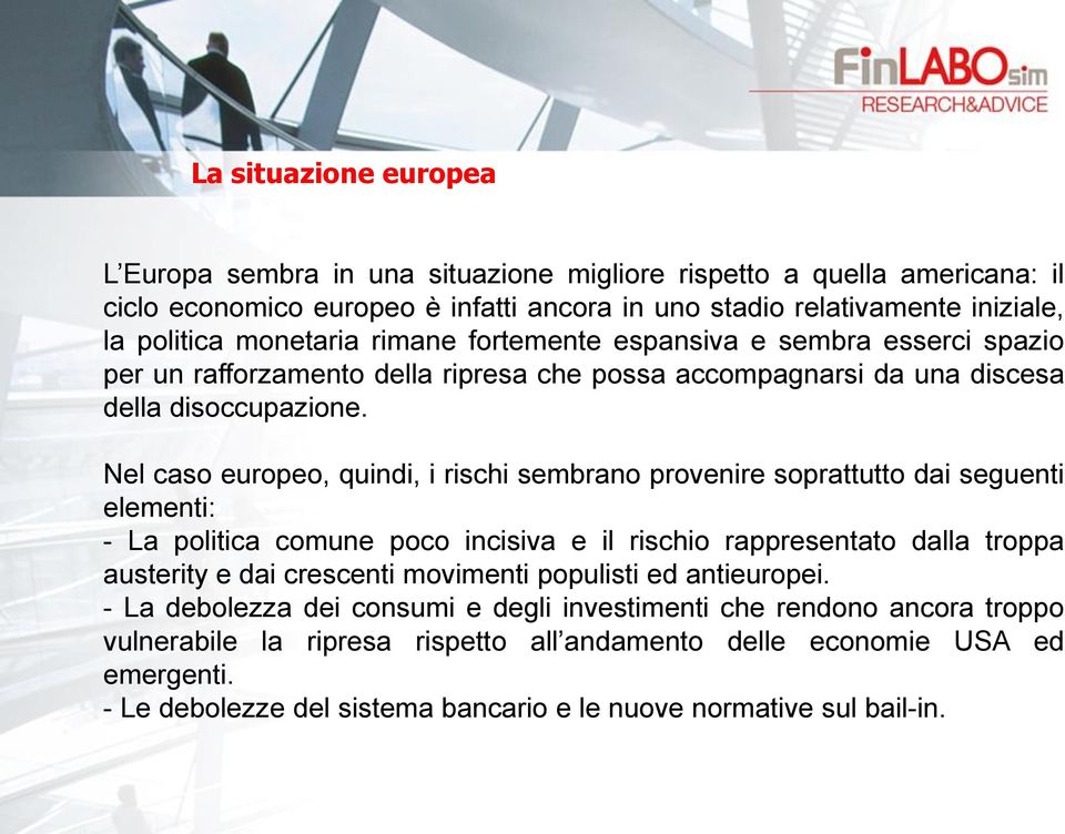 Nel caso europeo, quindi, i rischi sembrano provenire soprattutto dai seguenti elementi: - La politica comune poco incisiva e il rischio rappresentato dalla troppa austerity e dai crescenti