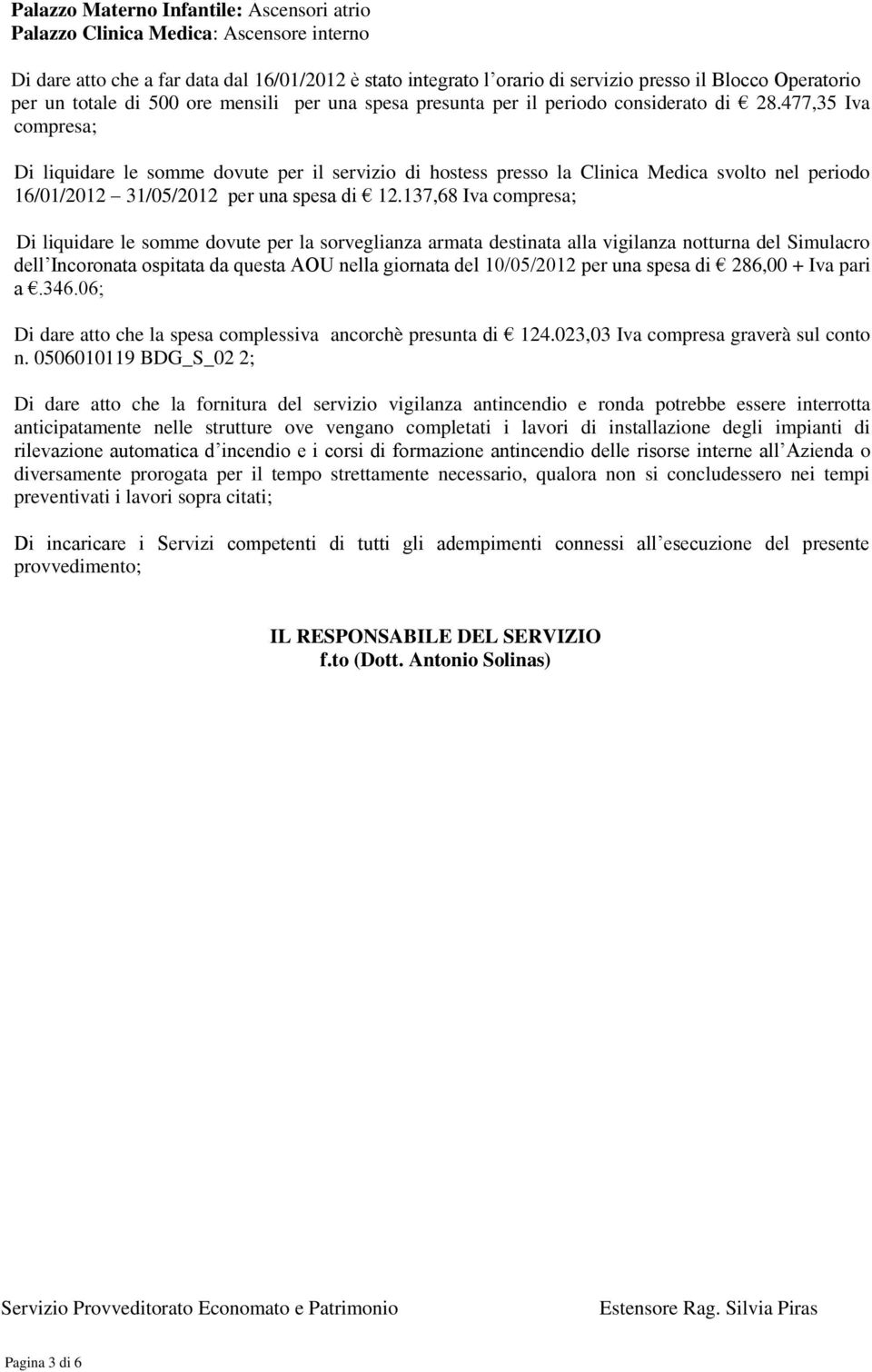 477,35 Iva compresa; Di liquidare le somme dovute per il servizio di hostess presso la Clinica Medica svolto nel periodo 16/01/2012 31/05/2012 per una spesa di 12.