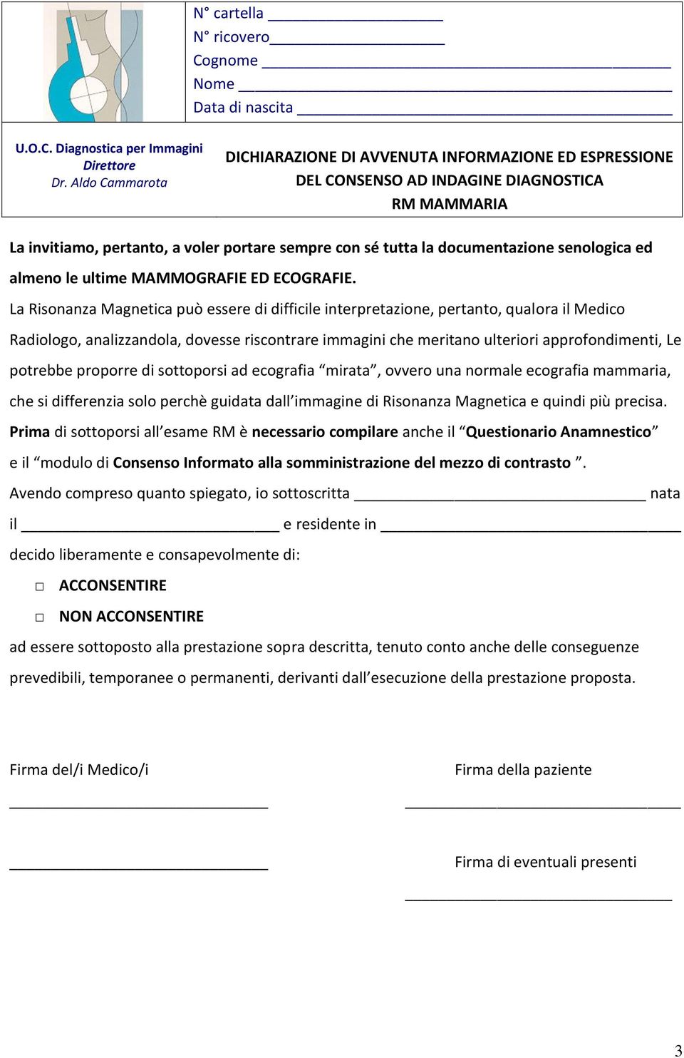 proporre di sottoporsi ad ecografia mirata, ovvero una normale ecografia mammaria, che si differenzia solo perchè guidata dall immagine di Risonanza Magnetica e quindi più precisa.