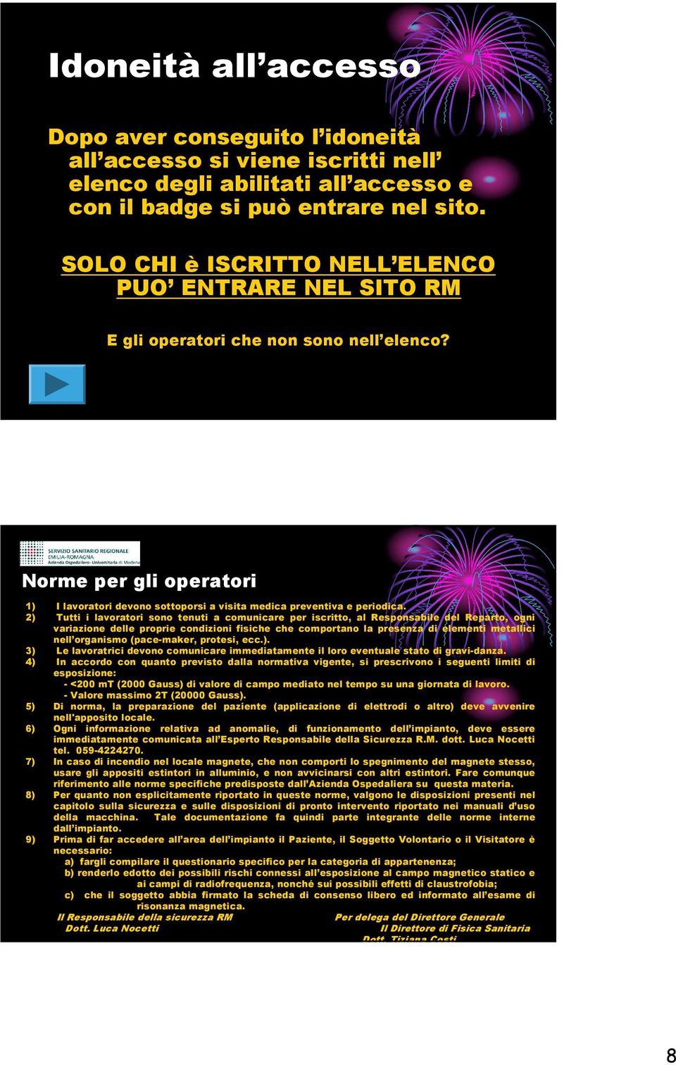 2) Tutti i lavoratori sono tenuti a comunicare per iscritto, al Responsabile del Reparto, ogni variazione delle proprie condizioni fisiche che comportano la presenza di elementi metallici nell