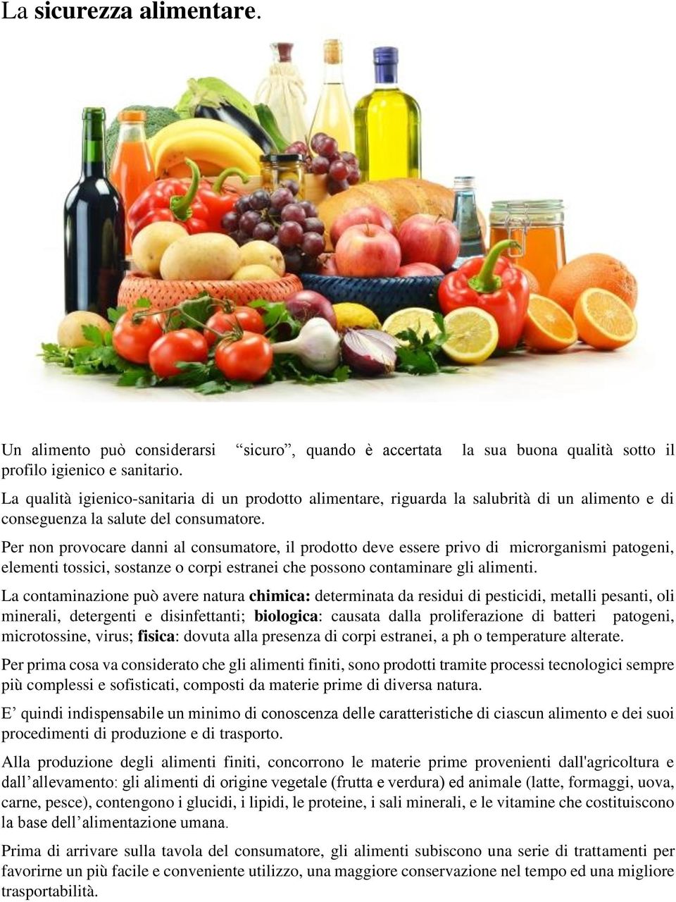 Per non provocare danni al consumatore, il prodotto deve essere privo di microrganismi patogeni, elementi tossici, sostanze o corpi estranei che possono contaminare gli alimenti.