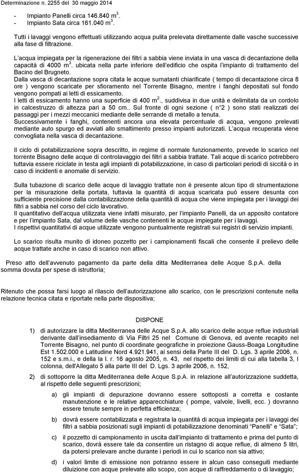 L acqua impiegata per la rigenerazione dei filtri a sabbia viene inviata in una vasca di decantazione della capacità di 4000 m 3.