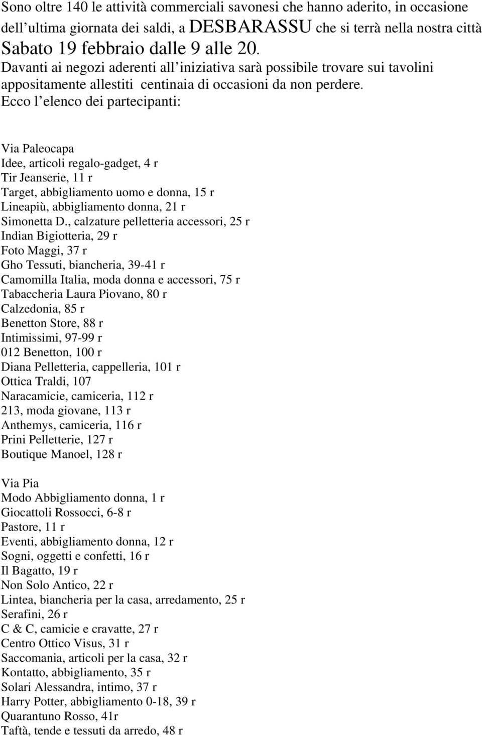 Ecco l elenco dei partecipanti: Via Paleocapa Idee, articoli regalo-gadget, 4 r Tir Jeanserie, 11 r Target, abbigliamento uomo e donna, 15 r Lineapiù, abbigliamento donna, 21 r Simonetta D.