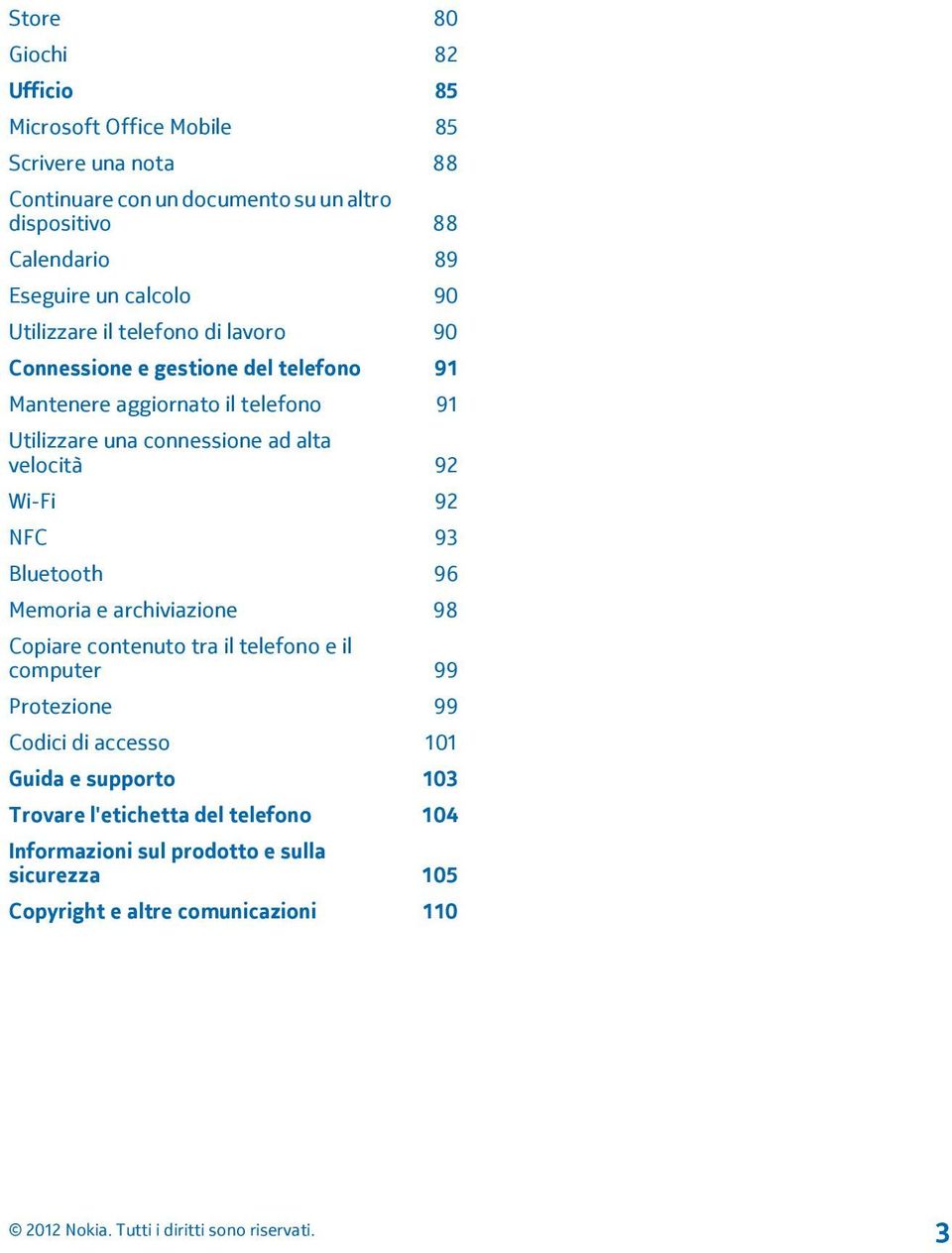 connessione ad alta velocità 92 Wi-Fi 92 NFC 93 Bluetooth 96 Memoria e archiviazione 98 Copiare contenuto tra il telefono e il computer 99 Protezione 99