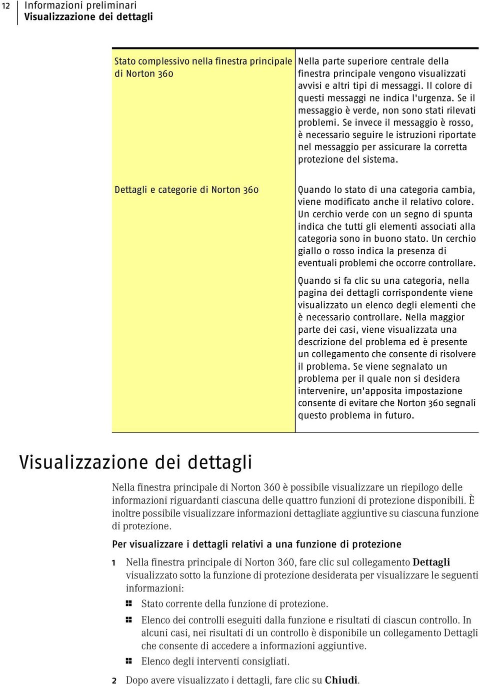 Se invece il messaggio è rosso, è necessario seguire le istruzioni riportate nel messaggio per assicurare la corretta protezione del sistema.