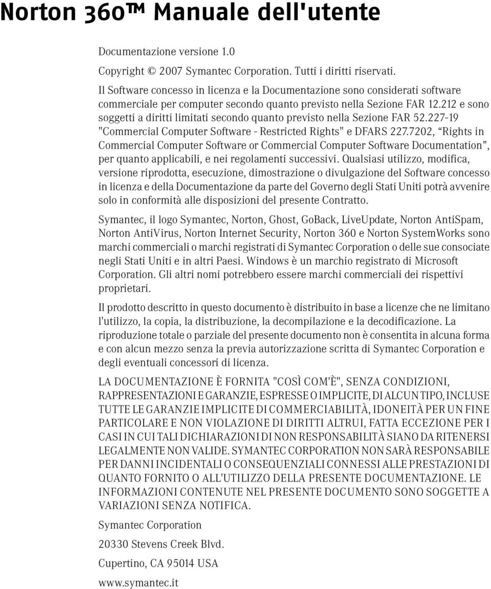 212 e sono soggetti a diritti limitati secondo quanto previsto nella Sezione FAR 52.227-19 "Commercial Computer Software - Restricted Rights" e DFARS 227.