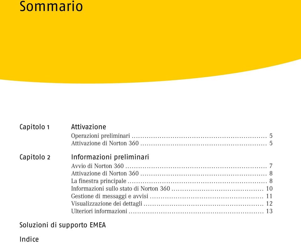 .. 8 La finestra principale... 8 Informazioni sullo stato di Norton 360.