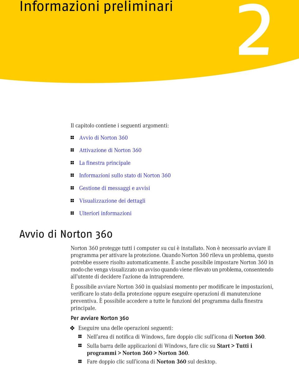 Non è necessario avviare il programma per attivare la protezione. Quando Norton 360 rileva un problema, questo potrebbe essere risolto automaticamente.