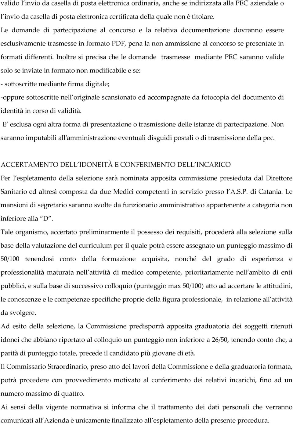 Inoltre si precisa che le domande trasmesse mediante PEC saranno valide solo se inviate in formato non modificabile e se: - sottoscritte mediante firma digitale; -oppure sottoscritte nell originale