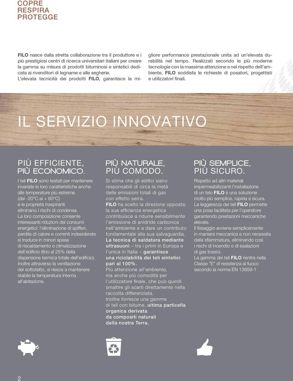 Realizzati secondo le più moderne tecnologie con la massima attenzione e nel rispetto dell ambiente, FILO soddisfa le richieste di posatori, progettisti e utilizzatori finali. IL SERVIZIO INNOVATIVO.