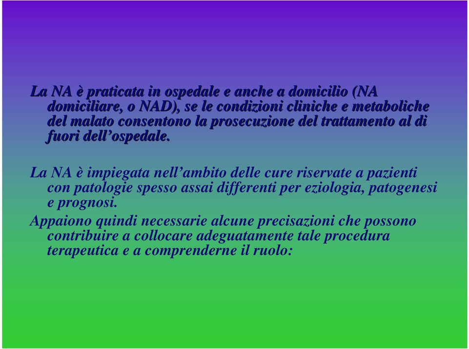 La NA è impiegata nell ambito delle cure riservate a pazienti con patologie spesso assai differenti per eziologia,