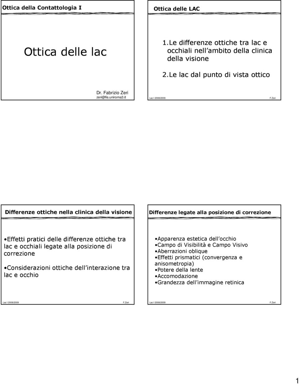 it Differeze ottiche ella cliica della visioe Differeze legate alla posizioe di correzioe Effetti pratici delle differeze ottiche tra lac e occhiali legate