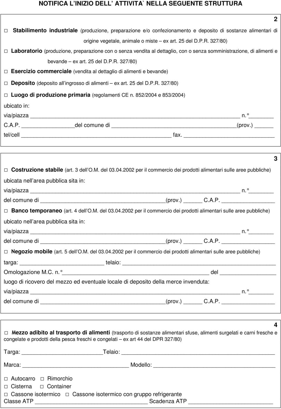 25 del D.P.R. 327/80) Luogo di produzione primaria (regolamenti CE n. 852/2004 e 853/2004) ubicato in: via/piazza n. C.A.P. del comune di (prov.) tel/cell fax. 2 Costruzione stabile (art. 3 dell O.M.