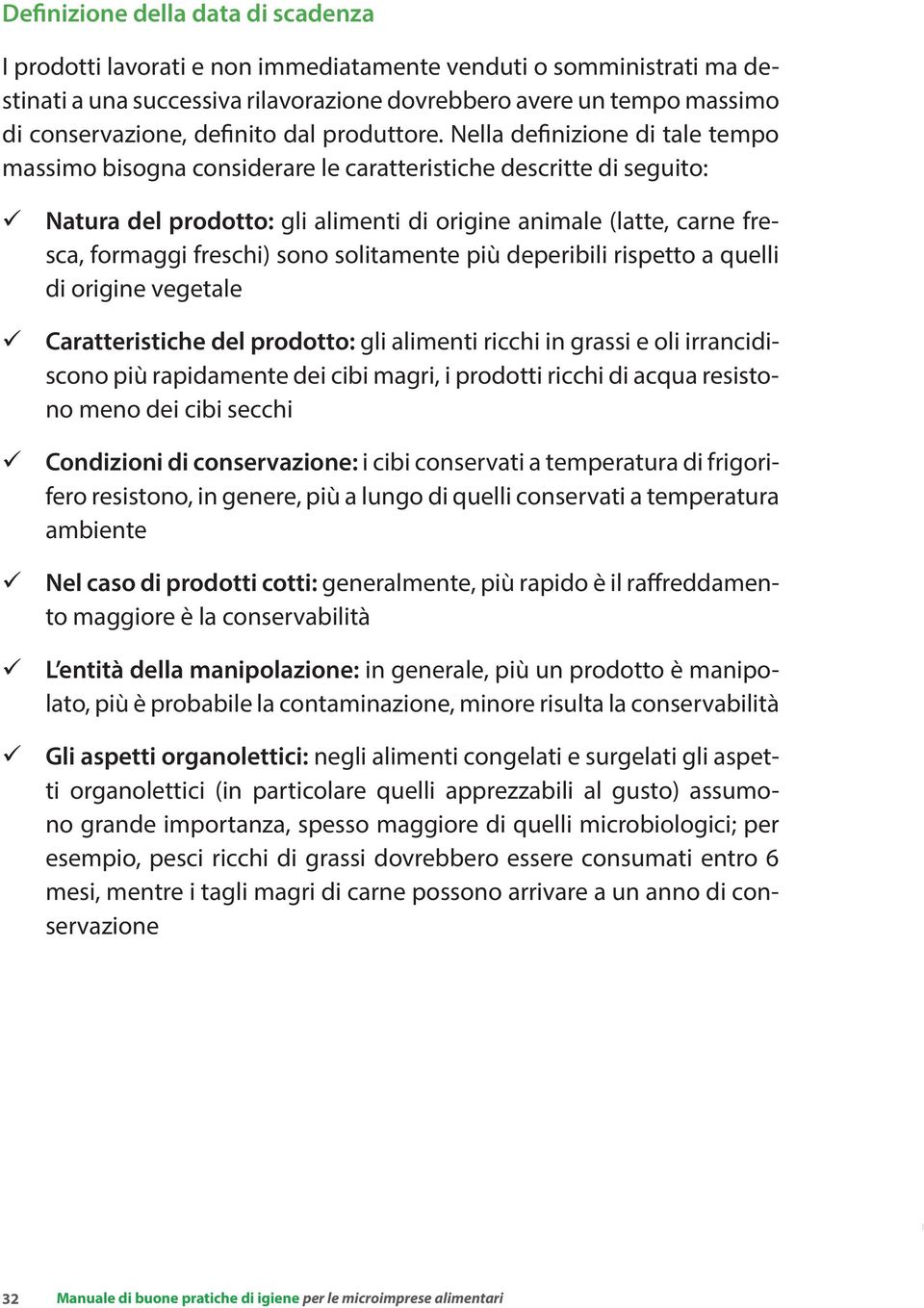 Nella definizione di tale tempo massimo bisogna considerare le caratteristiche descritte di seguito: Natura del prodotto: gli alimenti di origine animale (latte, carne fresca, formaggi freschi) sono