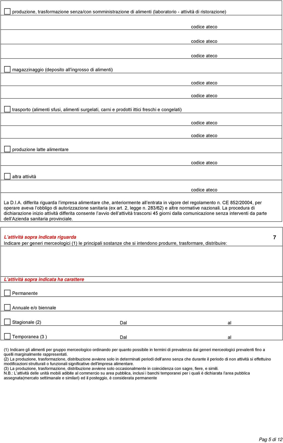 differita riguarda l impresa alimentare che, anteriormente all entrata in vigore regolamento n. CE 852/20004, per operare aveva l obbligo di autorizzazione sanitaria (ex art. 2, legge n.