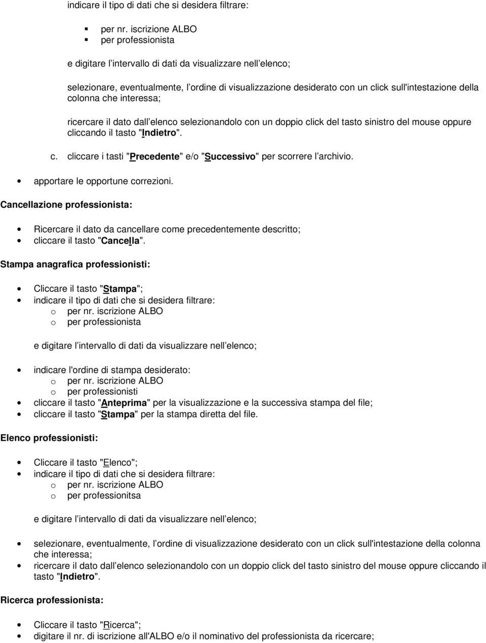 che interessa; ricercare il dat dall elenc selezinandl cn un dppi click del tast sinistr del muse ppure cliccand il tast "Indietr". c. cliccare i tasti "Precedente" e/ "Successiv" per scrrere l archivi.