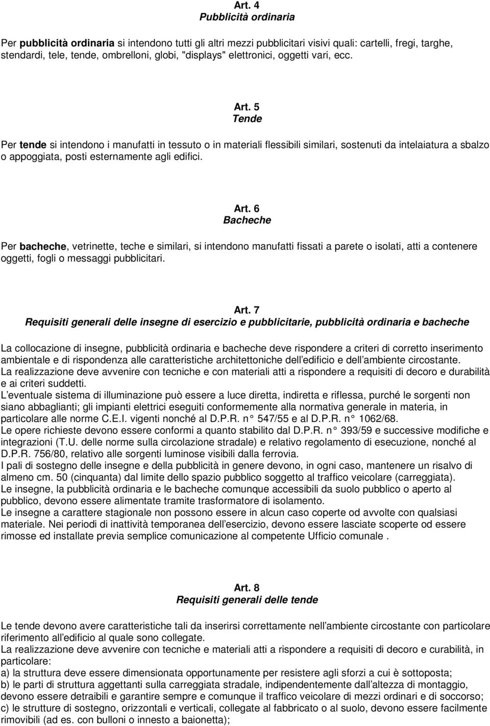 5 Tende Per tende si intendono i manufatti in tessuto o in materiali flessibili similari, sostenuti da intelaiatura a sbalzo o appoggiata, posti esternamente agli edifici. Art.