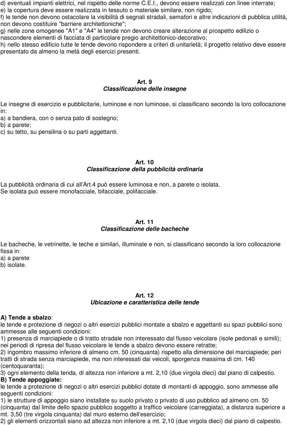 stradali, semafori e altre indicazioni di pubblica utilità, non devono costituire "barriere architettoniche"; g) nelle zone omogenee "A1" e "A4" le tende non devono creare alterazione al prospetto